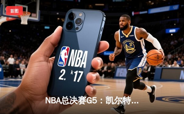 NBA总决赛G5：凯尔特人绝地逆转，塔图姆40分率队夺赛点