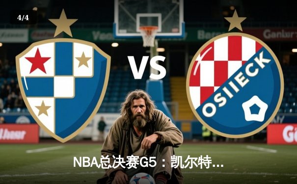 NBA总决赛G5：凯尔特人绝地逆转，塔图姆40分率队夺赛点 - 4