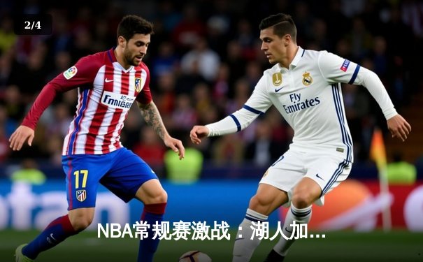 NBA常规赛激战：湖人加时险胜勇士，詹姆斯关键三分定乾坤 - 2