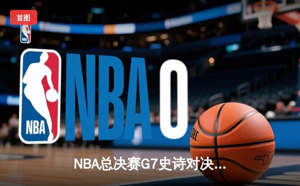 NBA总决赛G7史诗对决：凯尔特人加时险胜勇士，塔图姆41分加冕FMVP