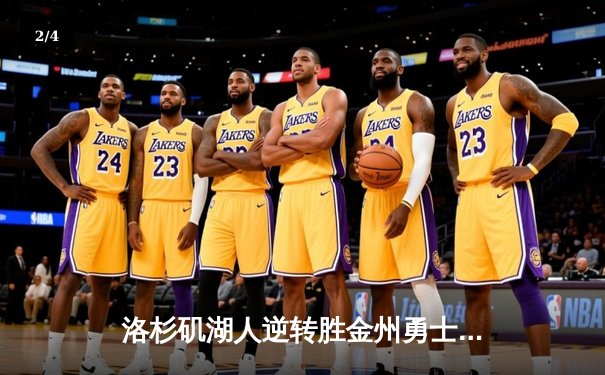 洛杉矶湖人逆转胜金州勇士，詹姆斯关键三分锁定胜局 - 2