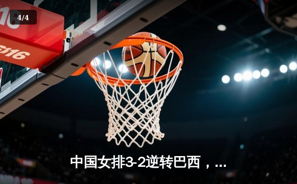 中国女排3-2逆转巴西，张常宁复出砍下关键22分 - 4