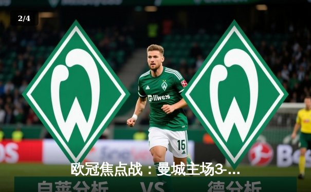 欧冠焦点战：曼城主场3-1逆转皇马，哈兰德双响锁定胜局 - 2