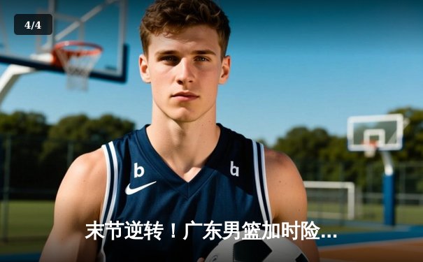 末节逆转！广东男篮加时险胜浙江 胡明轩33分献制胜抢断 - 4